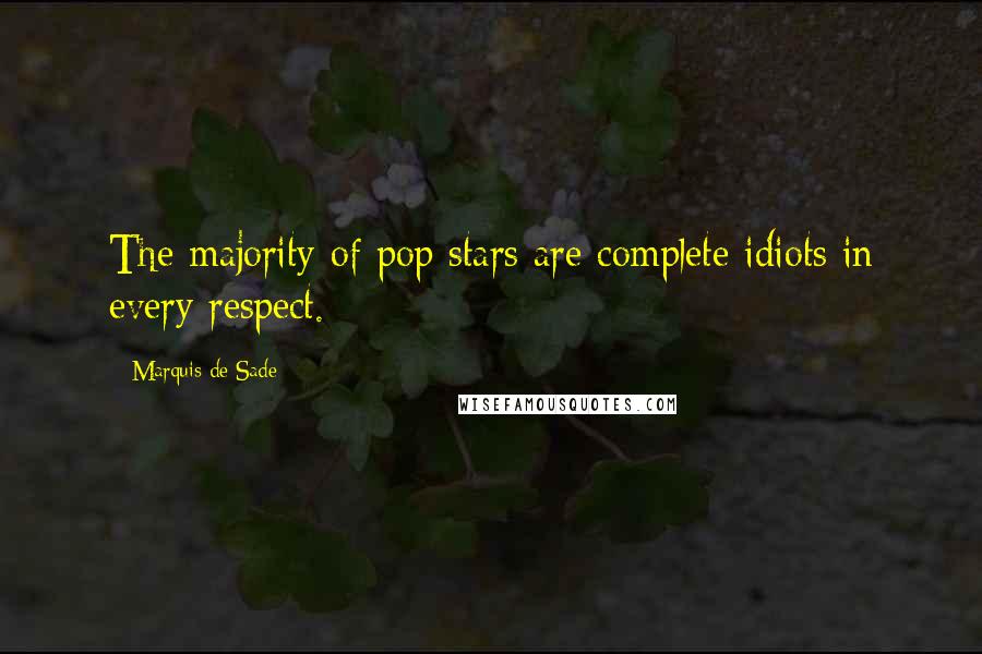 Marquis De Sade Quotes: The majority of pop stars are complete idiots in every respect.