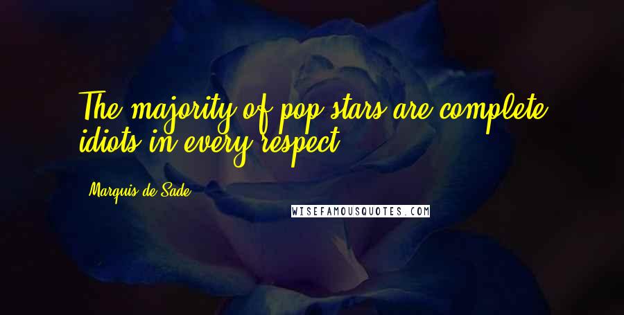 Marquis De Sade Quotes: The majority of pop stars are complete idiots in every respect.