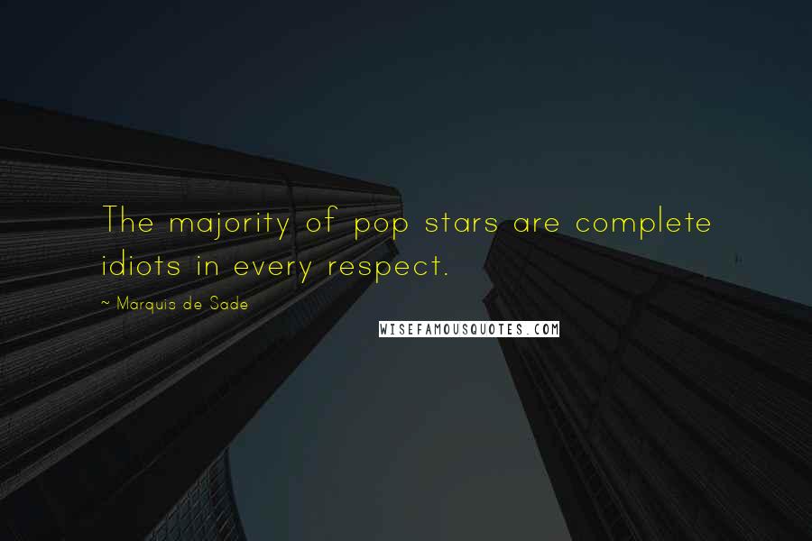 Marquis De Sade Quotes: The majority of pop stars are complete idiots in every respect.