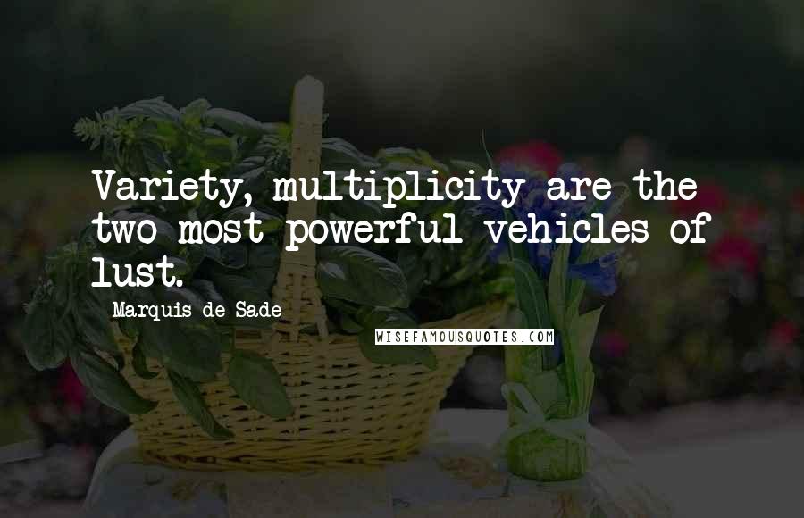 Marquis De Sade Quotes: Variety, multiplicity are the two most powerful vehicles of lust.