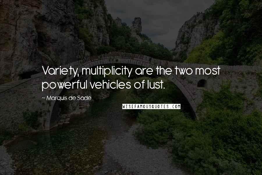 Marquis De Sade Quotes: Variety, multiplicity are the two most powerful vehicles of lust.