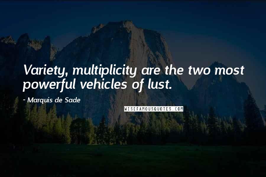 Marquis De Sade Quotes: Variety, multiplicity are the two most powerful vehicles of lust.