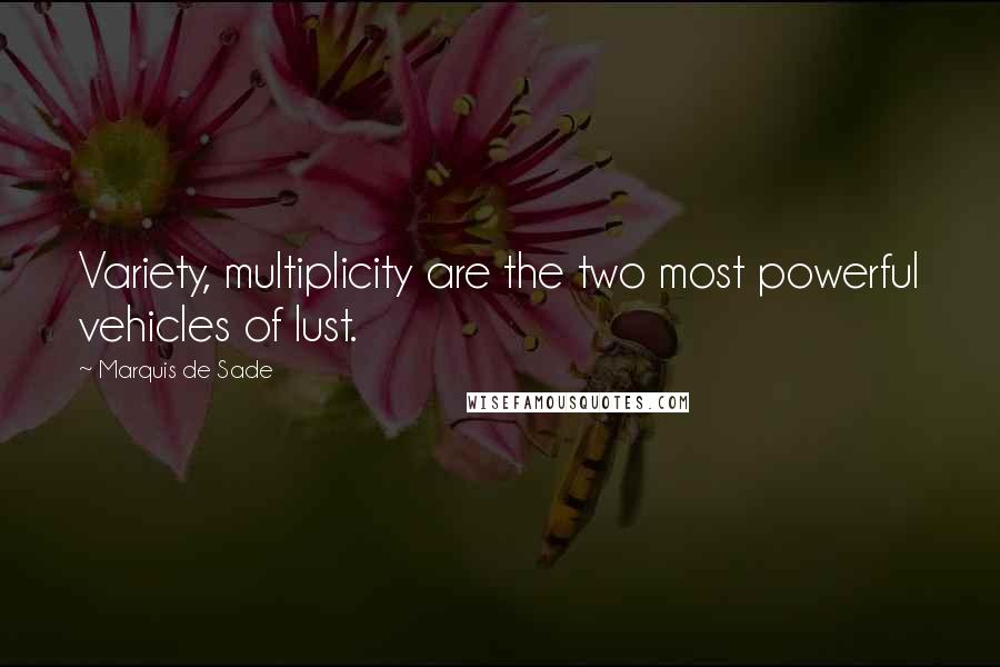 Marquis De Sade Quotes: Variety, multiplicity are the two most powerful vehicles of lust.