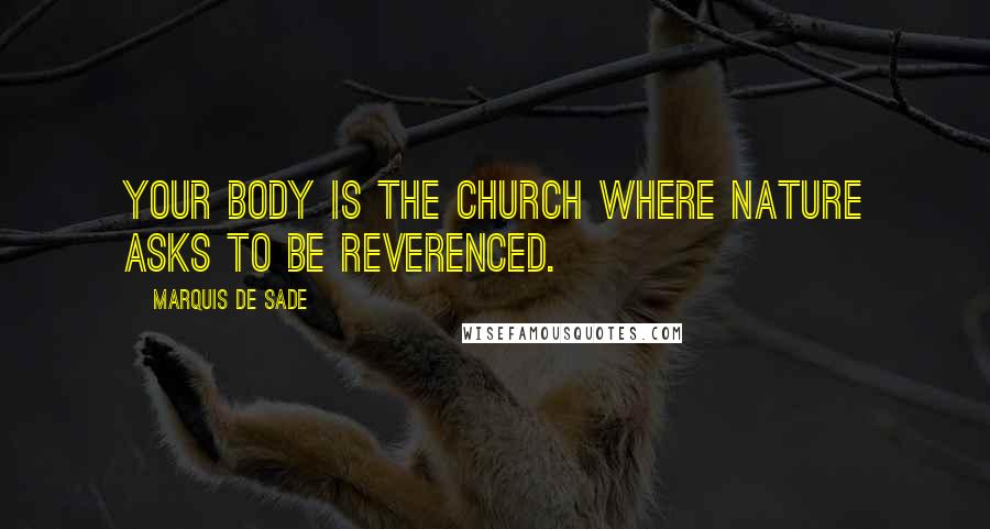 Marquis De Sade Quotes: Your body is the church where Nature asks to be reverenced.