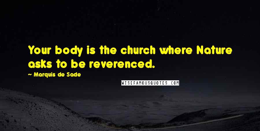 Marquis De Sade Quotes: Your body is the church where Nature asks to be reverenced.