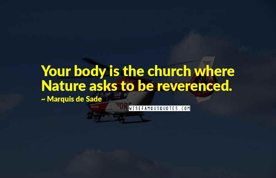 Marquis De Sade Quotes: Your body is the church where Nature asks to be reverenced.