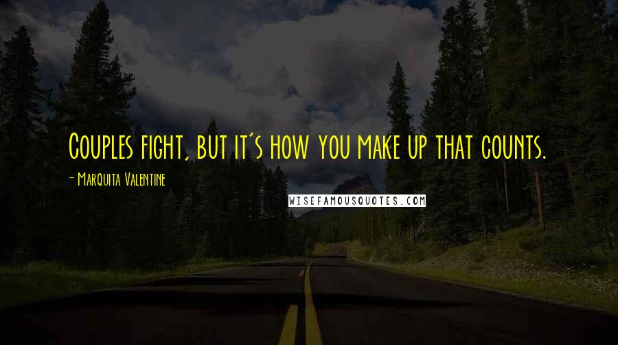 Marquita Valentine Quotes: Couples fight, but it's how you make up that counts.