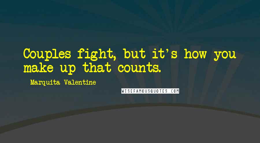 Marquita Valentine Quotes: Couples fight, but it's how you make up that counts.