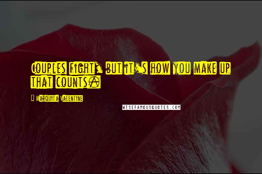 Marquita Valentine Quotes: Couples fight, but it's how you make up that counts.