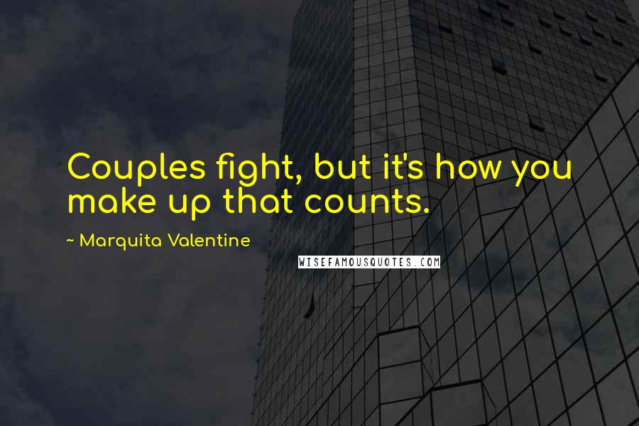 Marquita Valentine Quotes: Couples fight, but it's how you make up that counts.