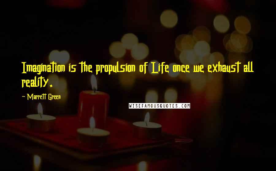 Marrett Green Quotes: Imagination is the propulsion of Life once we exhaust all reality.