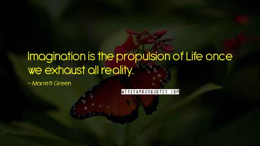 Marrett Green Quotes: Imagination is the propulsion of Life once we exhaust all reality.