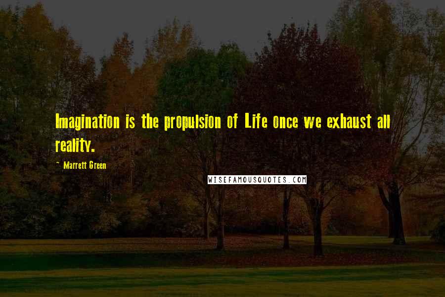 Marrett Green Quotes: Imagination is the propulsion of Life once we exhaust all reality.