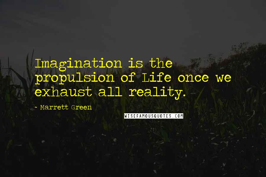 Marrett Green Quotes: Imagination is the propulsion of Life once we exhaust all reality.