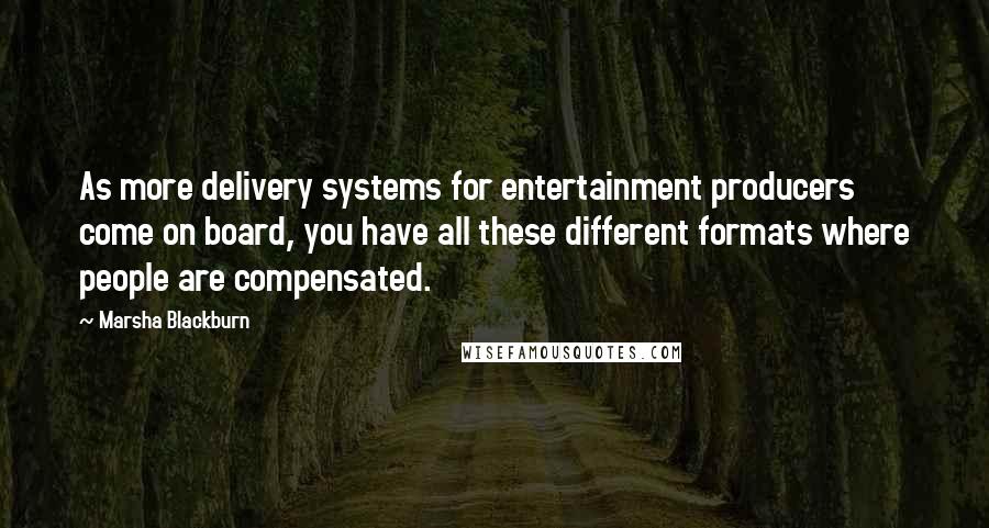 Marsha Blackburn Quotes: As more delivery systems for entertainment producers come on board, you have all these different formats where people are compensated.