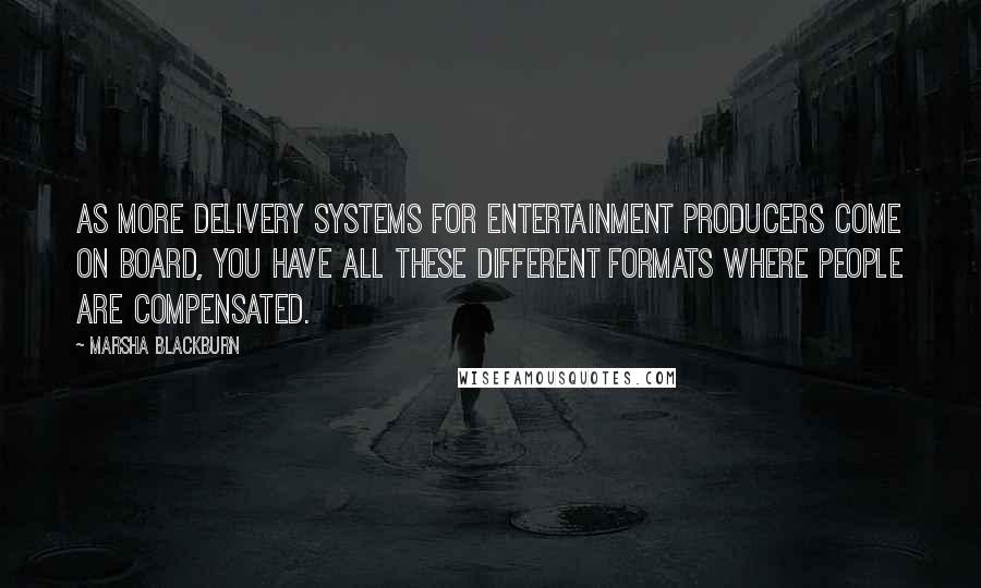 Marsha Blackburn Quotes: As more delivery systems for entertainment producers come on board, you have all these different formats where people are compensated.