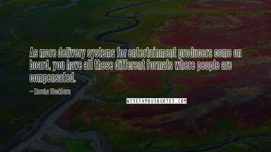 Marsha Blackburn Quotes: As more delivery systems for entertainment producers come on board, you have all these different formats where people are compensated.