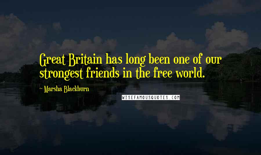 Marsha Blackburn Quotes: Great Britain has long been one of our strongest friends in the free world.