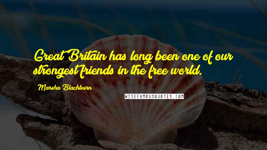Marsha Blackburn Quotes: Great Britain has long been one of our strongest friends in the free world.