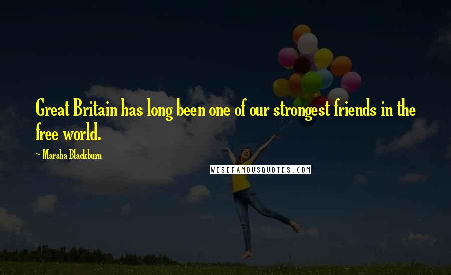 Marsha Blackburn Quotes: Great Britain has long been one of our strongest friends in the free world.