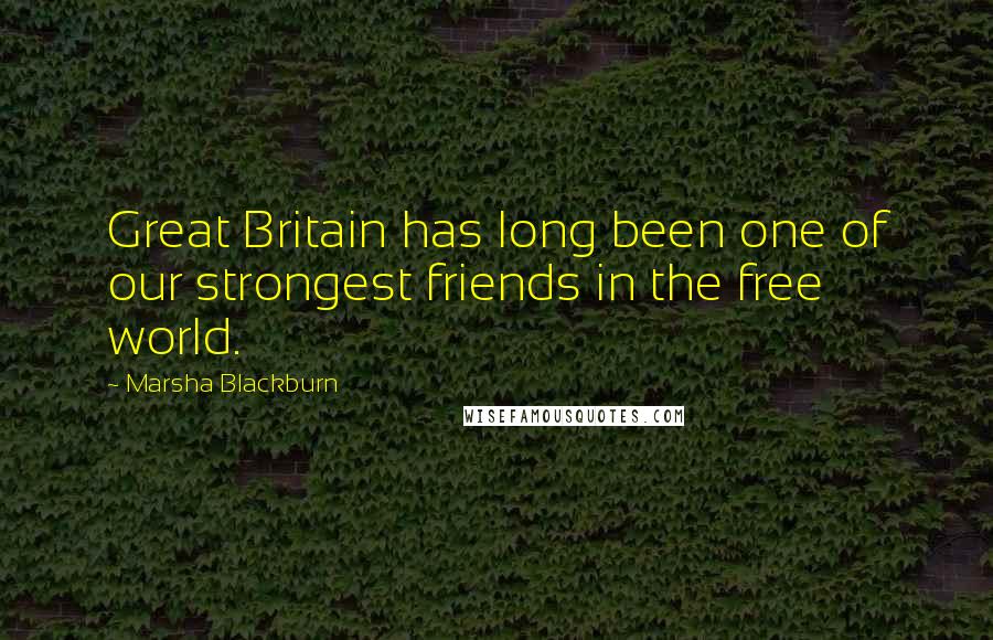 Marsha Blackburn Quotes: Great Britain has long been one of our strongest friends in the free world.