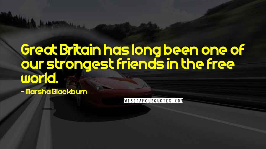 Marsha Blackburn Quotes: Great Britain has long been one of our strongest friends in the free world.