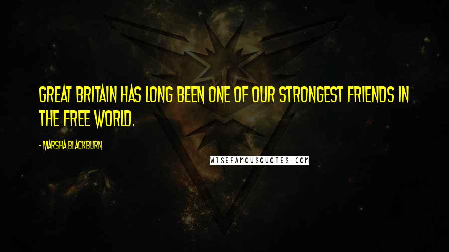 Marsha Blackburn Quotes: Great Britain has long been one of our strongest friends in the free world.