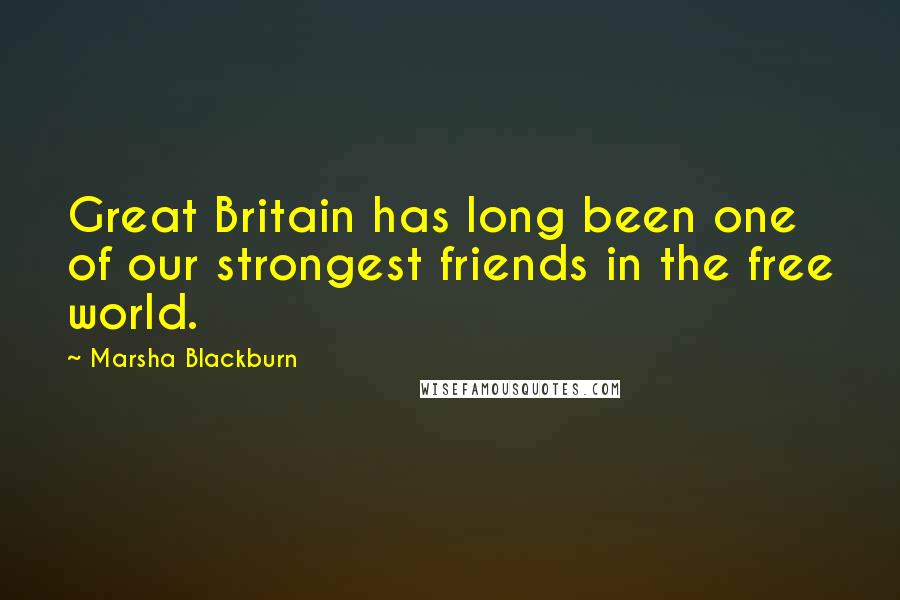 Marsha Blackburn Quotes: Great Britain has long been one of our strongest friends in the free world.