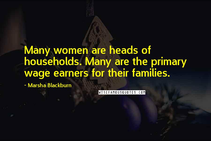 Marsha Blackburn Quotes: Many women are heads of households. Many are the primary wage earners for their families.