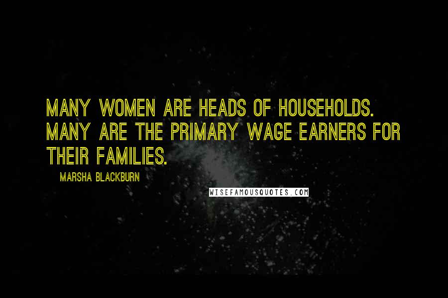 Marsha Blackburn Quotes: Many women are heads of households. Many are the primary wage earners for their families.