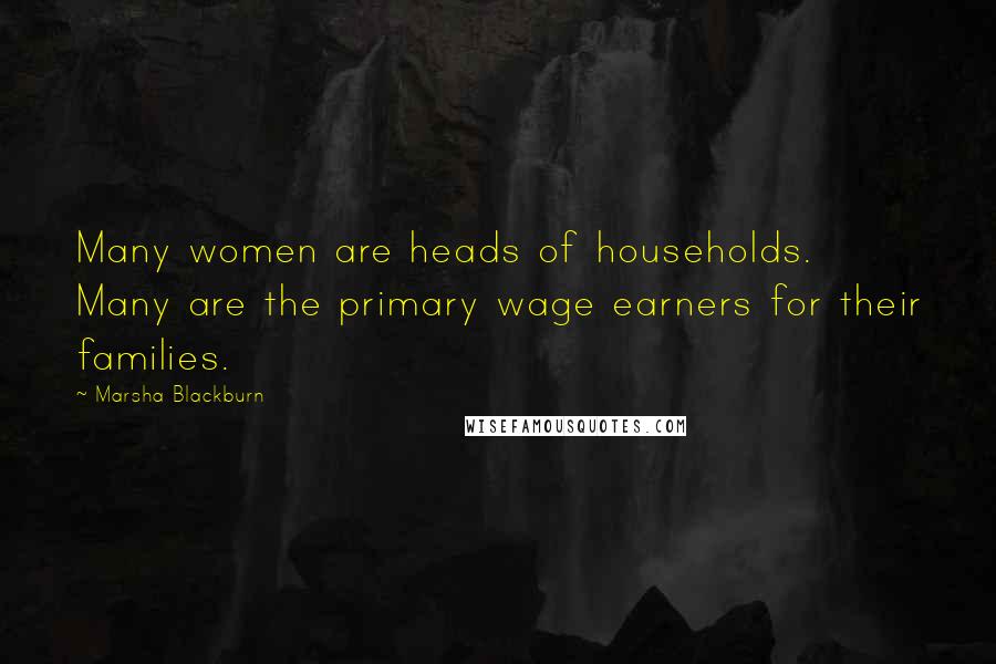 Marsha Blackburn Quotes: Many women are heads of households. Many are the primary wage earners for their families.