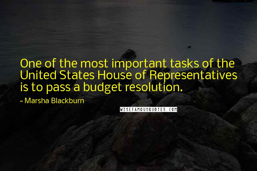 Marsha Blackburn Quotes: One of the most important tasks of the United States House of Representatives is to pass a budget resolution.