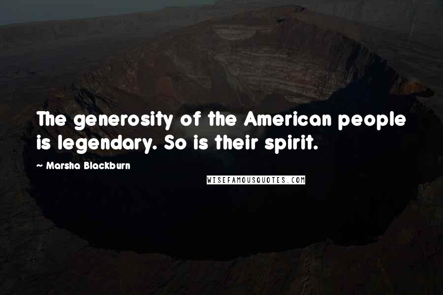 Marsha Blackburn Quotes: The generosity of the American people is legendary. So is their spirit.