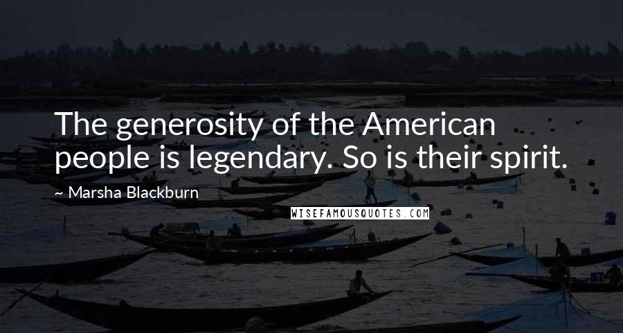 Marsha Blackburn Quotes: The generosity of the American people is legendary. So is their spirit.