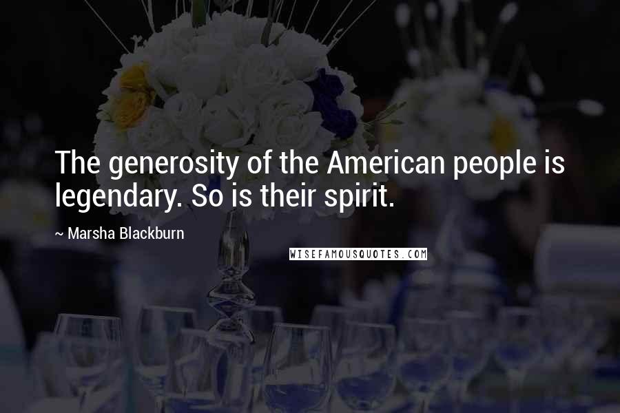Marsha Blackburn Quotes: The generosity of the American people is legendary. So is their spirit.