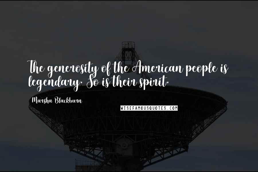 Marsha Blackburn Quotes: The generosity of the American people is legendary. So is their spirit.