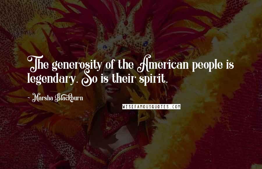 Marsha Blackburn Quotes: The generosity of the American people is legendary. So is their spirit.