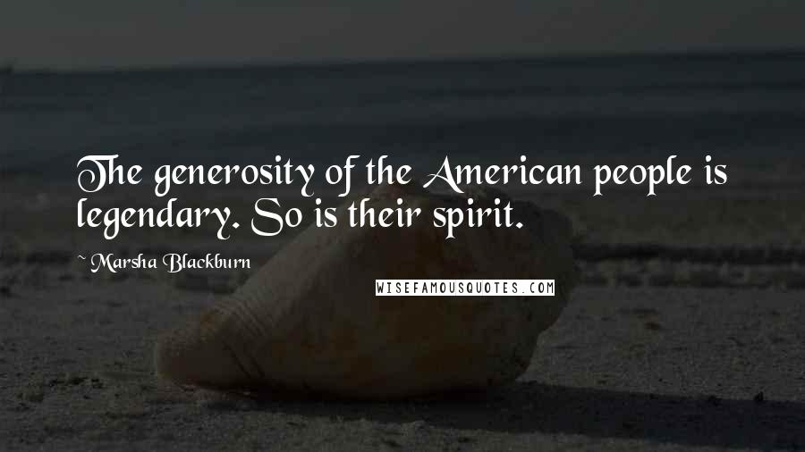 Marsha Blackburn Quotes: The generosity of the American people is legendary. So is their spirit.