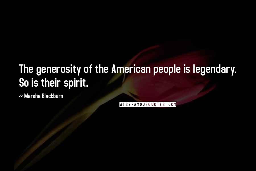 Marsha Blackburn Quotes: The generosity of the American people is legendary. So is their spirit.