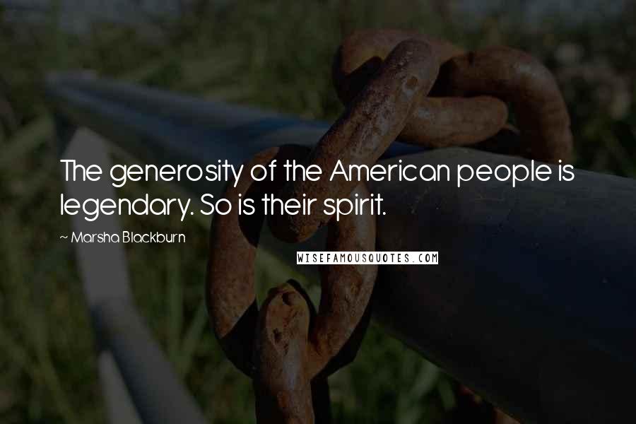 Marsha Blackburn Quotes: The generosity of the American people is legendary. So is their spirit.