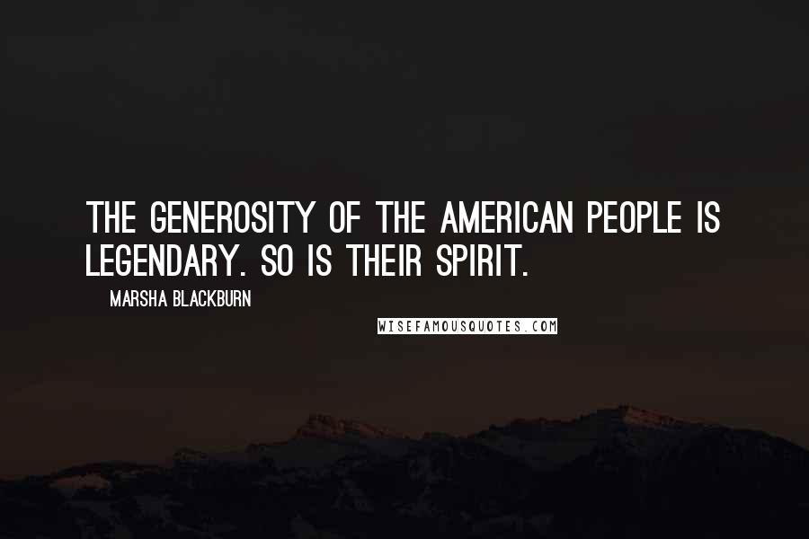 Marsha Blackburn Quotes: The generosity of the American people is legendary. So is their spirit.