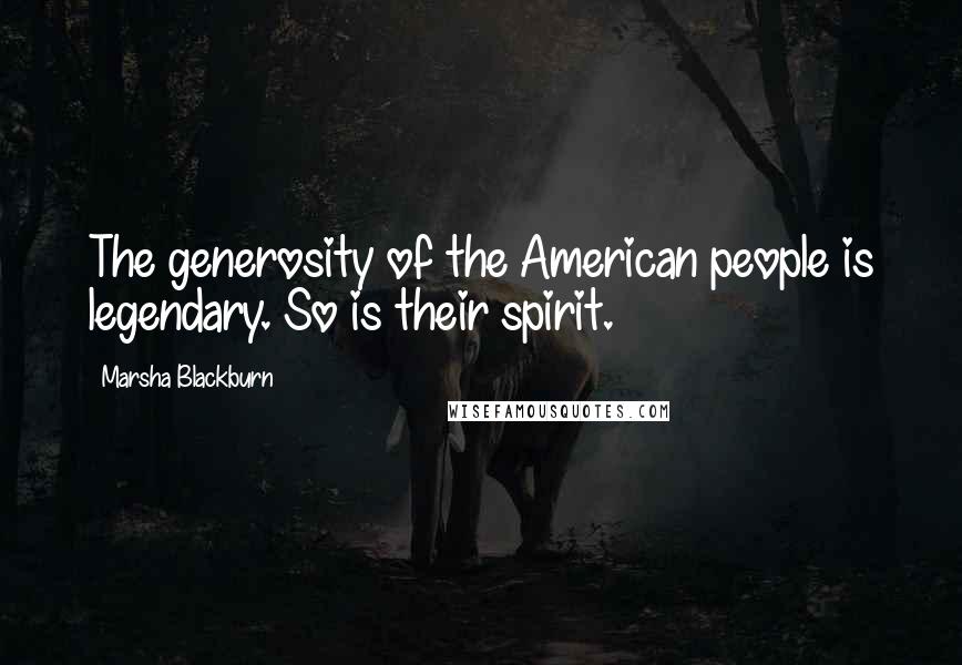 Marsha Blackburn Quotes: The generosity of the American people is legendary. So is their spirit.