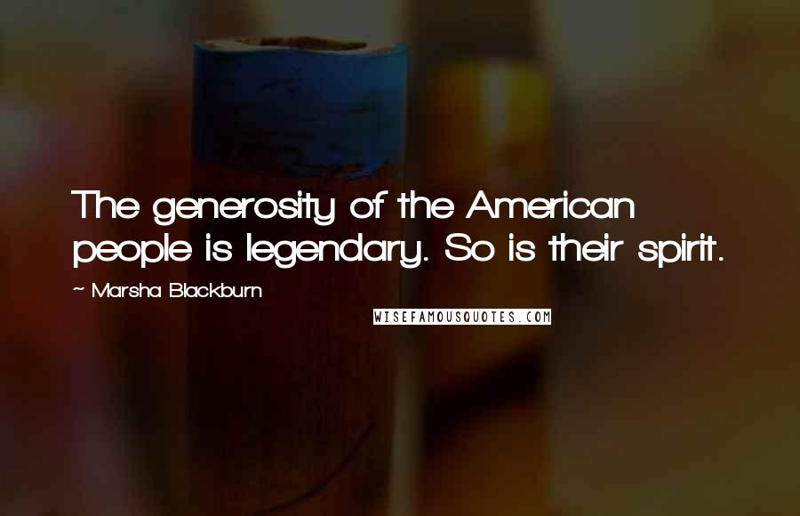 Marsha Blackburn Quotes: The generosity of the American people is legendary. So is their spirit.