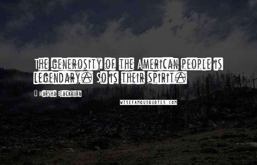 Marsha Blackburn Quotes: The generosity of the American people is legendary. So is their spirit.