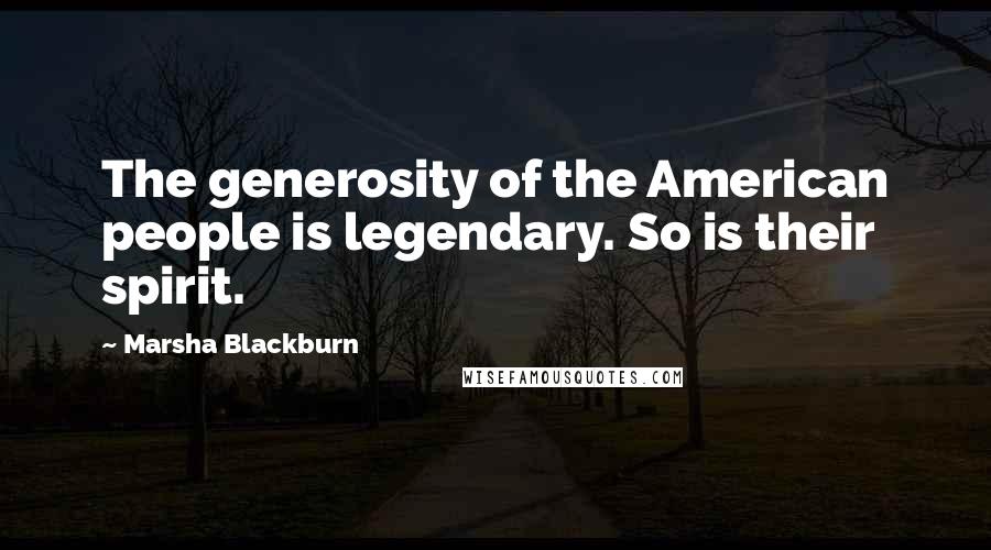 Marsha Blackburn Quotes: The generosity of the American people is legendary. So is their spirit.
