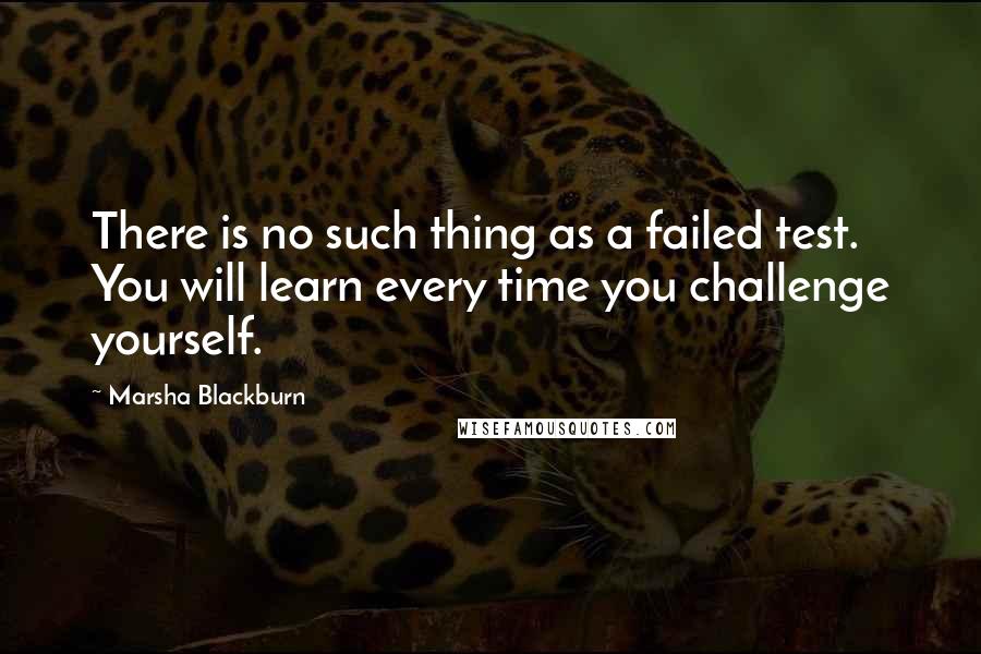 Marsha Blackburn Quotes: There is no such thing as a failed test. You will learn every time you challenge yourself.