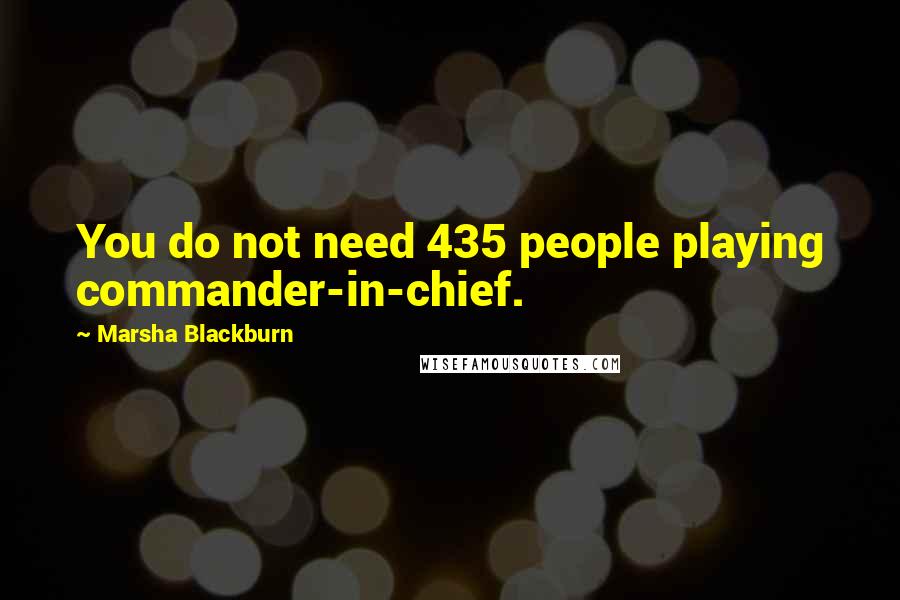 Marsha Blackburn Quotes: You do not need 435 people playing commander-in-chief.