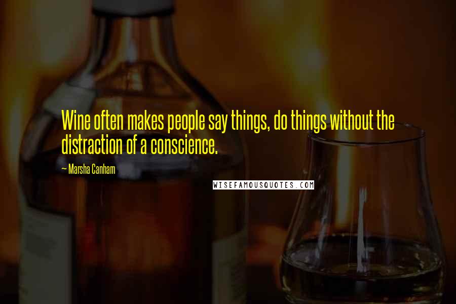 Marsha Canham Quotes: Wine often makes people say things, do things without the distraction of a conscience.