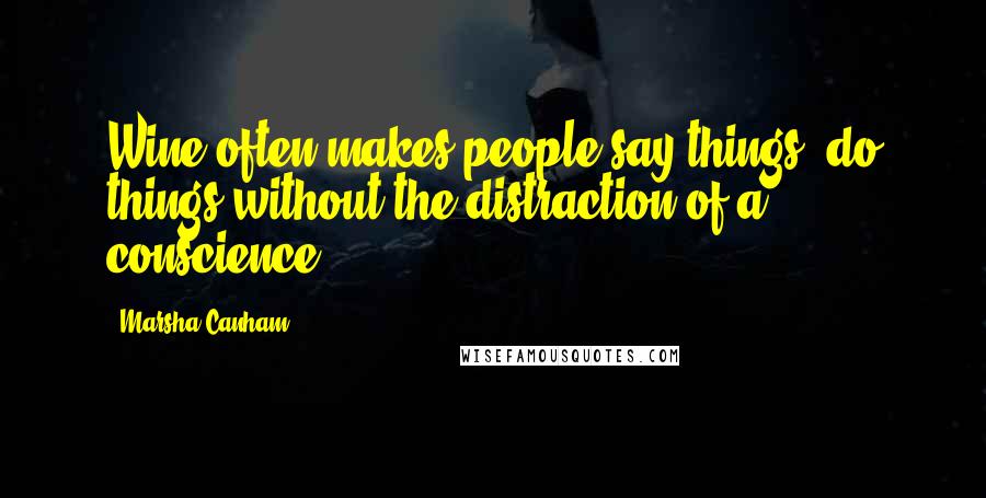 Marsha Canham Quotes: Wine often makes people say things, do things without the distraction of a conscience.