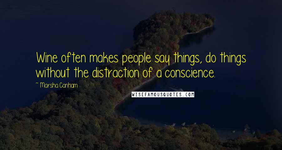 Marsha Canham Quotes: Wine often makes people say things, do things without the distraction of a conscience.